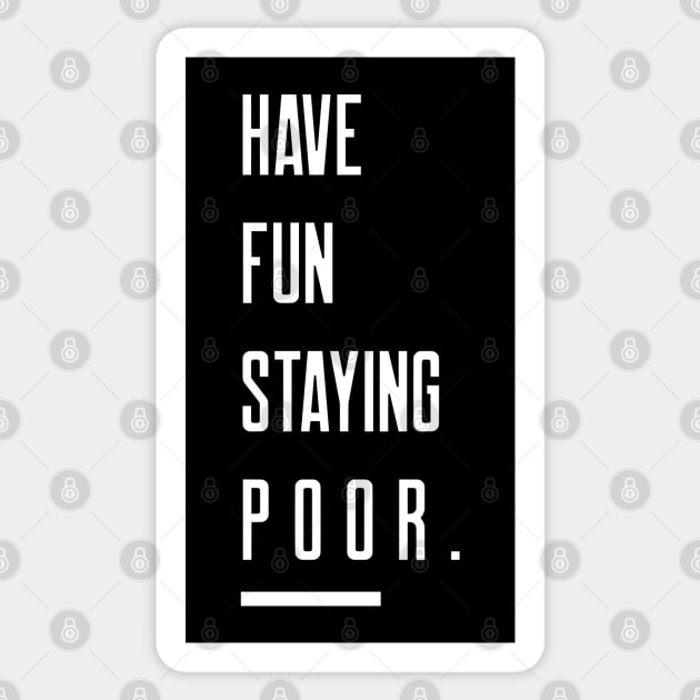 Have Fun Staying Poor Sticker by DTNT Shirts